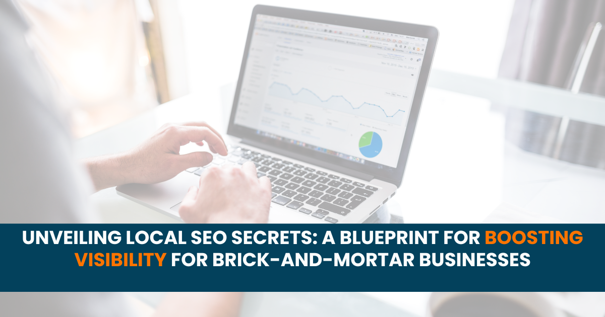 Unveiling Local SEO Secrets: A Blueprint for Boosting Visibility for Brick-and-Mortar Businesses