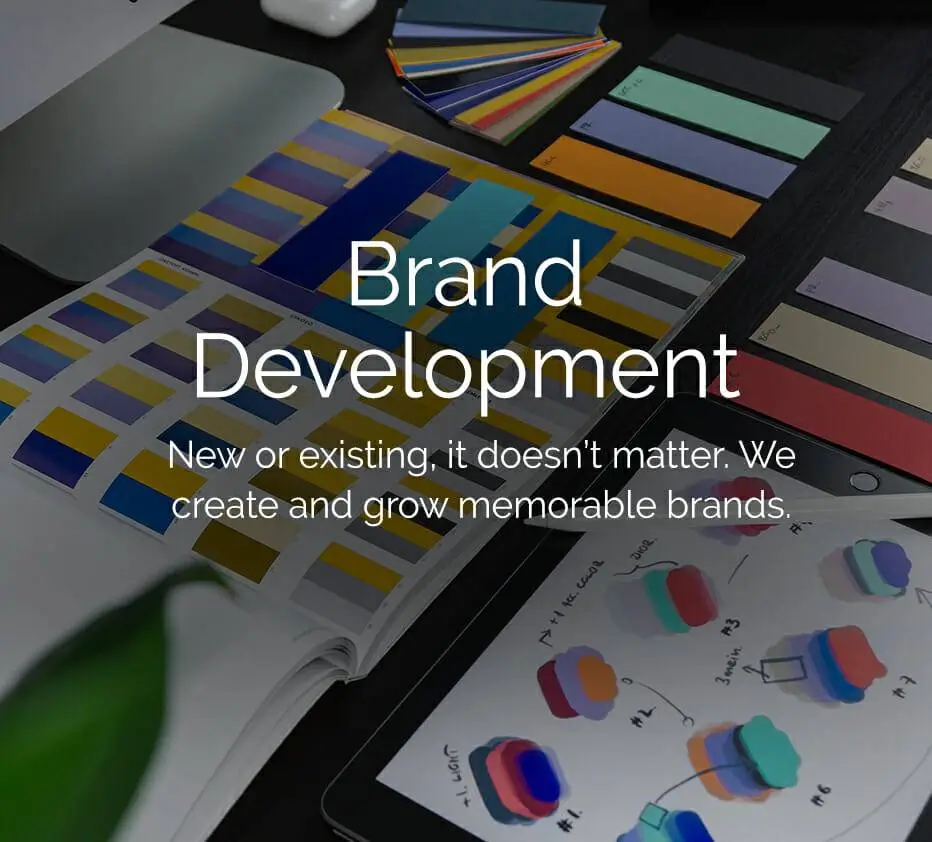 Brand Development. New or existing, it doesn't matter. We create and grow memorable brands.
